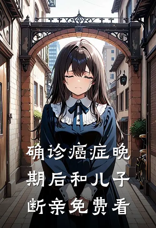 确诊癌症晚期后和儿子断亲免费看