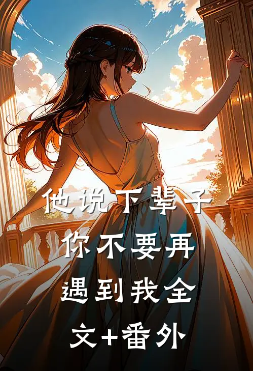 他说下辈子，你不要再遇到我全文+番外