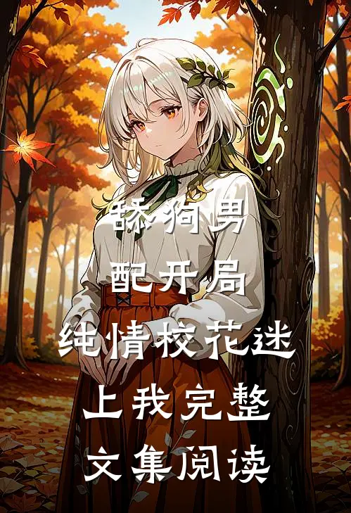 舔狗男配开局，纯情校花迷上我完整文集阅读