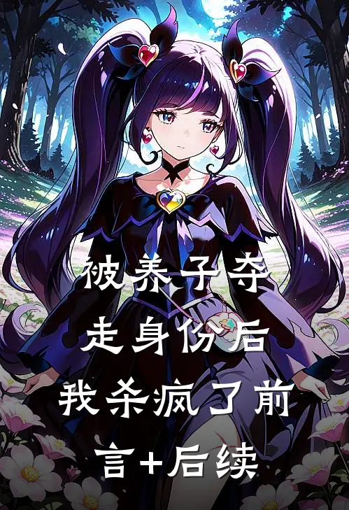 被养子夺走身份后，我杀疯了前言+后续