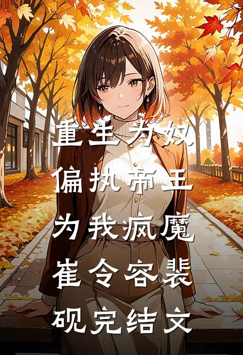 重生为奴，偏执帝王为我疯魔崔令容裴砚完结文