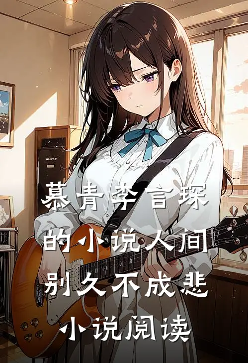 慕青李言琛的小说人间别久不成悲小说阅读