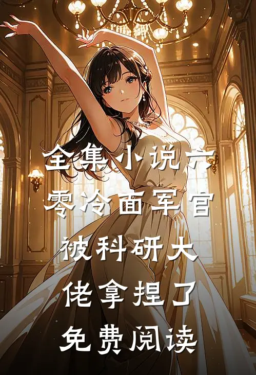 全集小说六零冷面军官被科研大佬拿捏了免费阅读