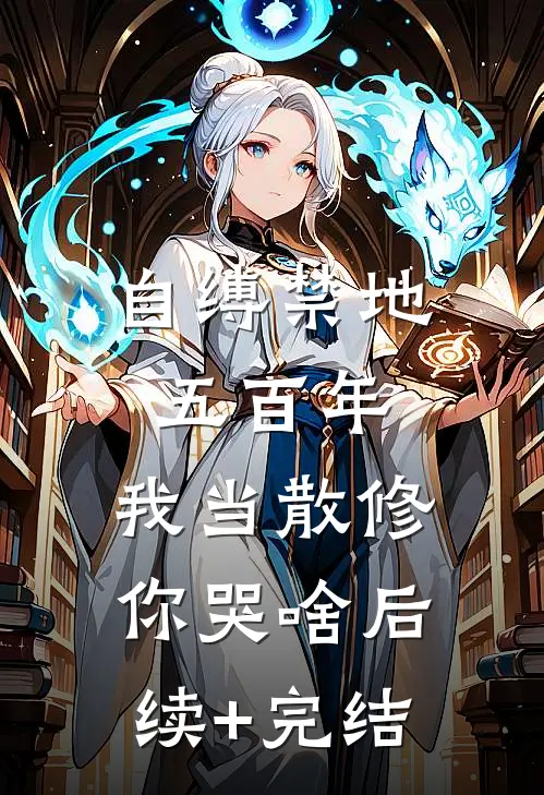自缚禁地五百年，我当散修你哭啥后续+完结