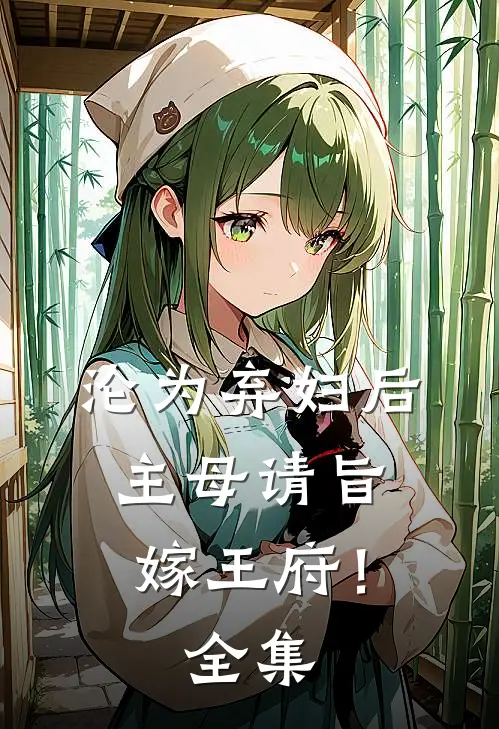 沦为弃妇后，主母请旨嫁王府！ 全集
