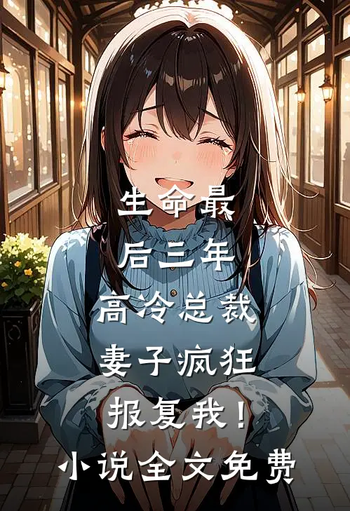 生命最后三年，高冷总裁妻子疯狂报复我！小说全文免费