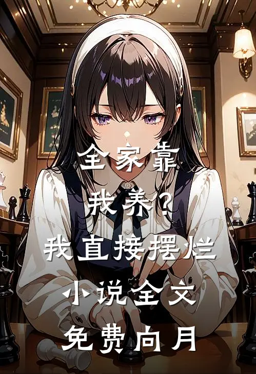 全家靠我养？我直接摆烂小说全文免费向月