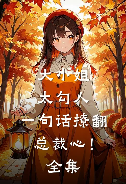 大小姐太勾人，一句话撩翻总裁心！ 全集