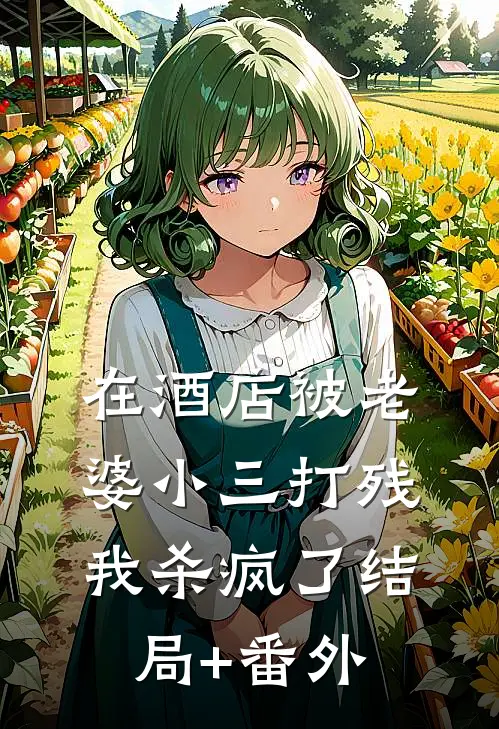 在酒店被老婆小三打残，我杀疯了结局+番外