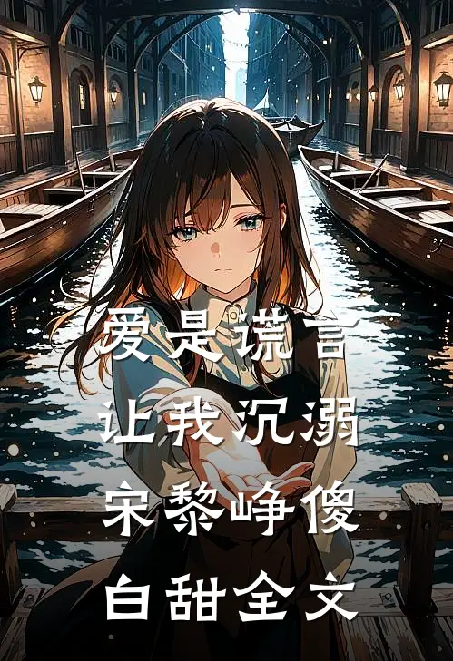 爱是谎言,让我沉溺宋黎峥傻白甜全文在线阅读