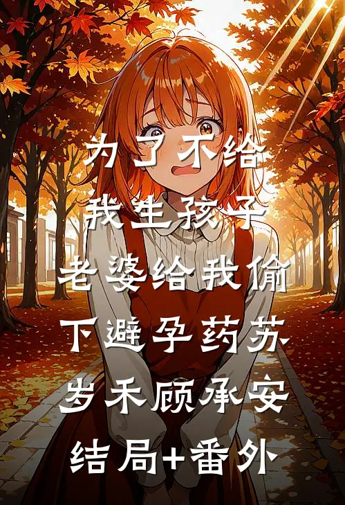为了不给我生孩子，老婆给我偷下避孕药苏岁禾顾承安结局+番外