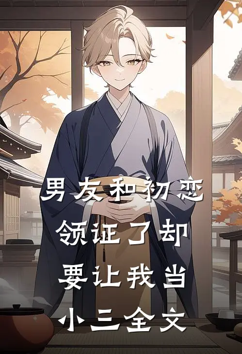 男友和初恋领证了却要让我当小三全文