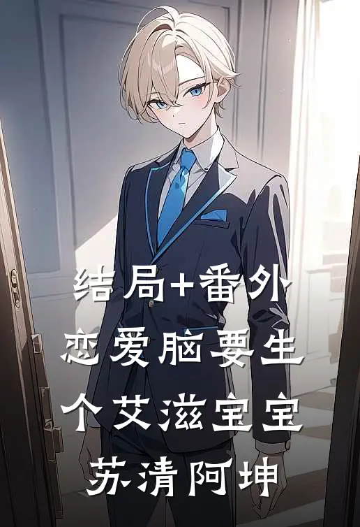 结局+番外恋爱脑要生个艾滋宝宝苏清阿坤