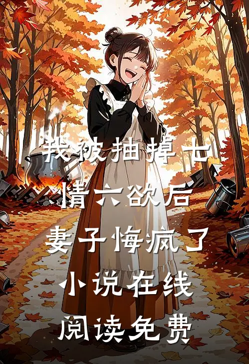 我被抽掉七情六欲后，妻子悔疯了小说在线阅读免费