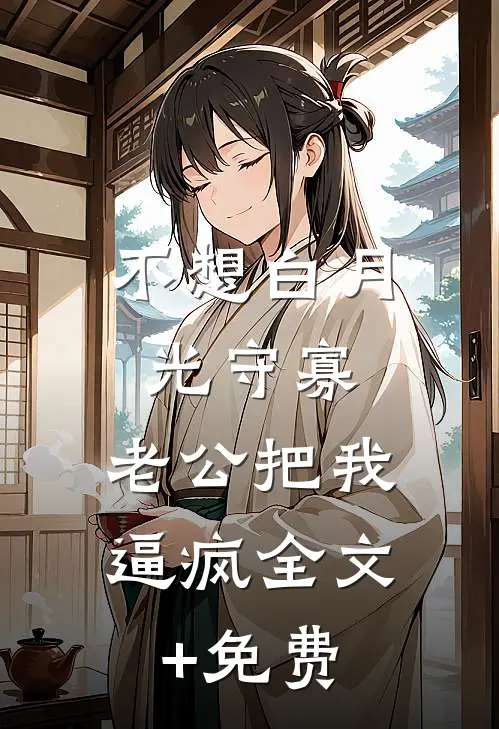 不想白月光守寡，老公把我逼疯全文+免费