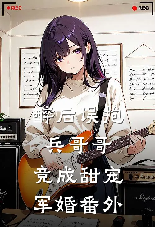 醉后误抱兵哥哥，竟成甜宠军婚 番外