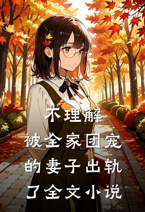 不理解，被全家团宠的妻子出轨了全文小说