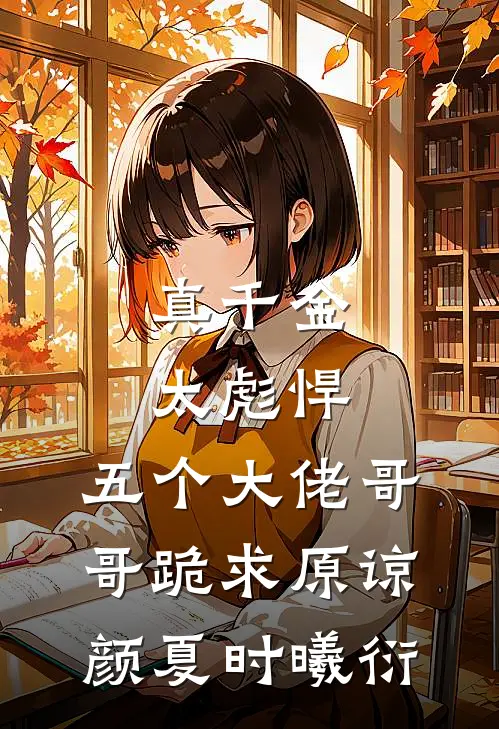 真千金太彪悍，五个大佬哥哥跪求原谅颜夏时曦衍