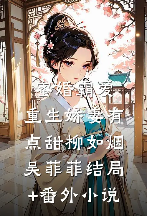 蜜婚霸爱：重生娇妻有点甜柳如烟吴菲菲结局+番外小说