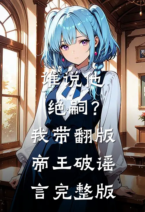 谁说他绝嗣？我带翻版帝王破谣言完整版