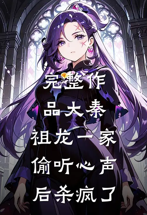 完整作品大秦：祖龙一家偷听心声后杀疯了