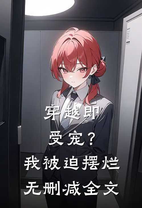 穿越即受宠？我被迫摆烂无删减全文