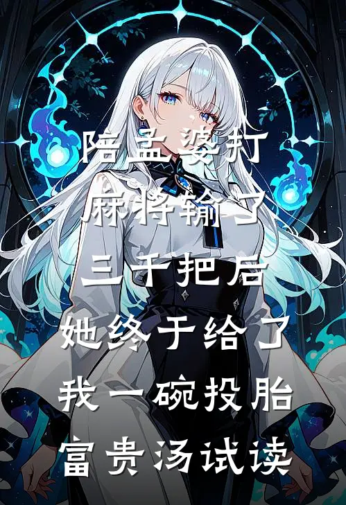 陪孟婆打麻将输了三千把后，她终于给了我一碗投胎富贵汤试读