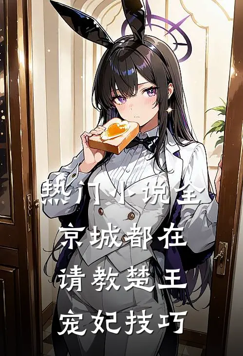 热门小说全京城都在请教楚王宠妃技巧