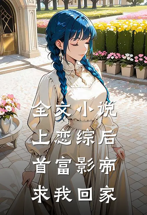 全文小说上恋综后，首富影帝求我回家