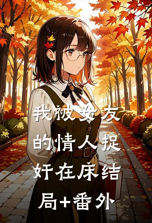我被女友的情人捉奸在床结局+番外