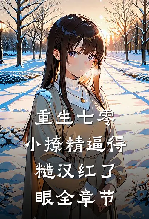 重生七零：小撩精逼得糙汉红了眼全章节