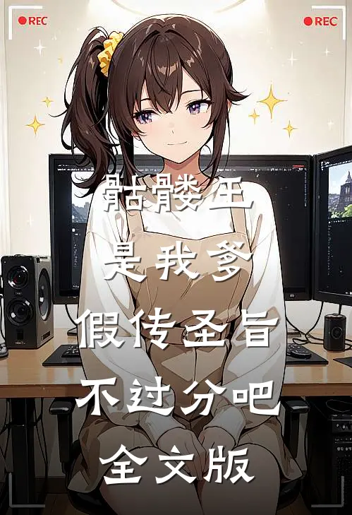 骷髅王是我爹，假传圣旨不过分吧全文版