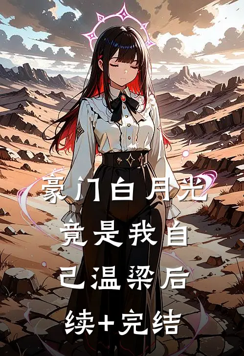 豪门白月光竟是我自己温梁后续+完结