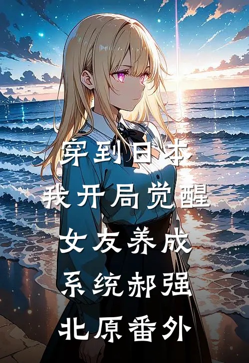 穿到日本，我开局觉醒女友养成系统郝强北原番外