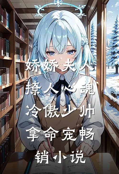 娇娇夫人撩人心魂，冷傲少帅拿命宠畅销小说