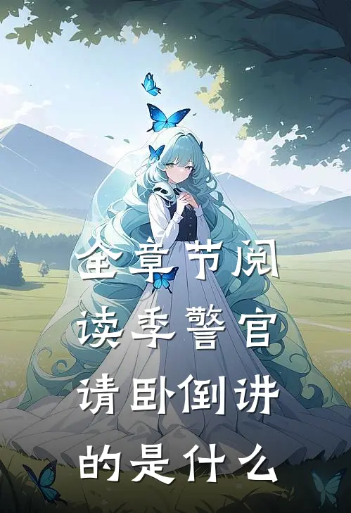 全章节阅读季警官请卧倒讲的是什么