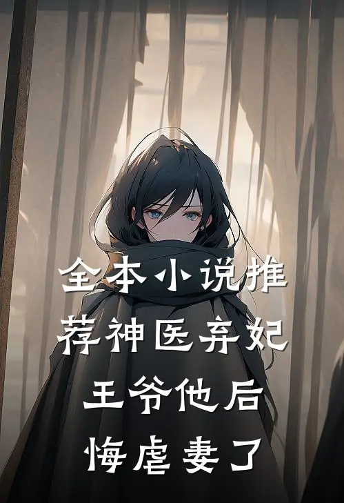 全本小说推荐神医弃妃：王爷他后悔虐妻了