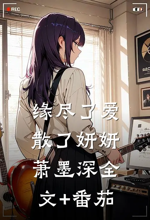 缘尽了爱散了妍妍萧墨深全文+番茄
