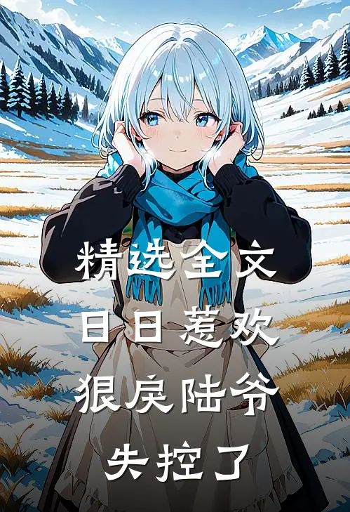 精选全文日日惹欢，狠戾陆爷失控了