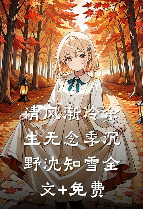 清风渐冷余生无念季沉野沈知雪全文+免费