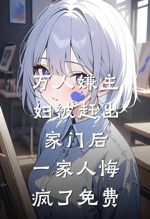 万人嫌主妇被赶出家门后，一家人悔疯了免费