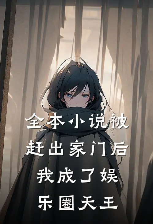 全本小说被赶出家门后，我成了娱乐圈天王