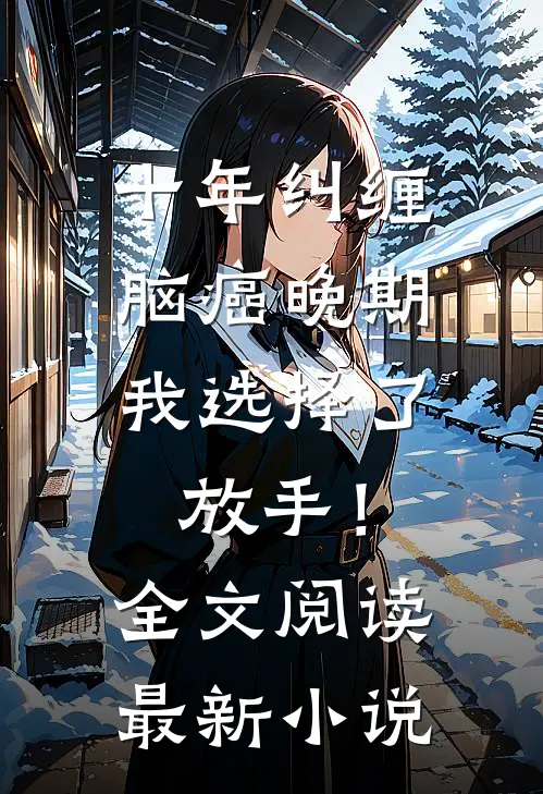十年纠缠：脑癌晚期，我选择了放手！全文阅读最新小说