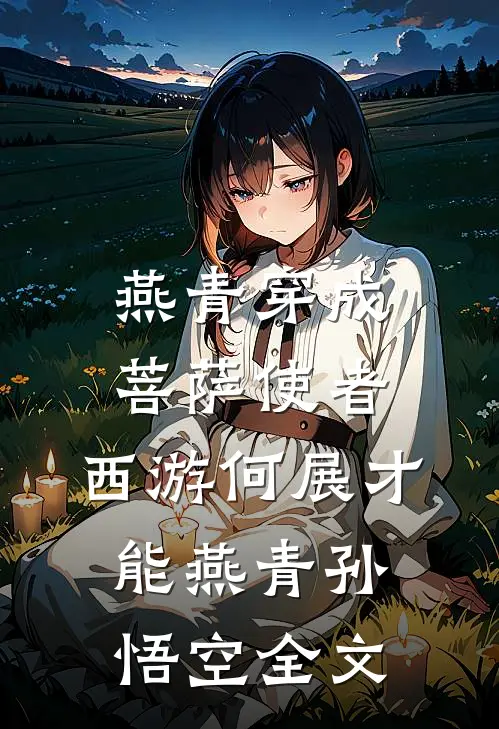 燕青穿成菩萨使者，西游何展才能燕青孙悟空全文