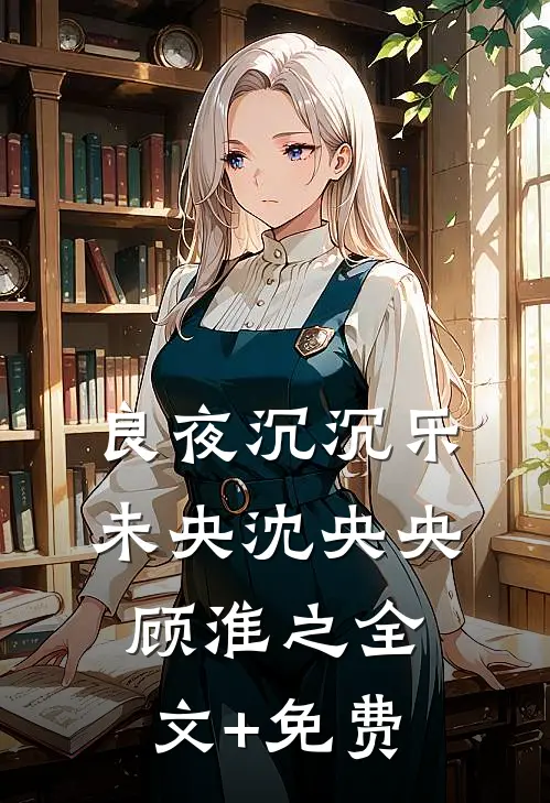 良夜沉沉乐未央沈央央顾淮之全文+免费