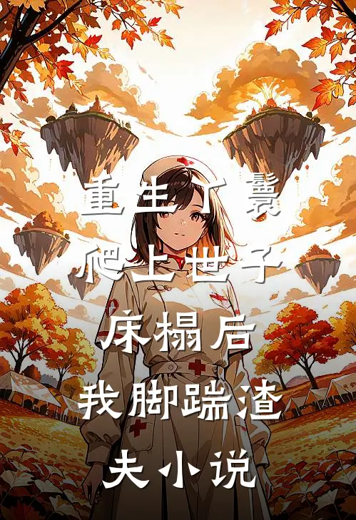重生丫鬟：爬上世子床榻后，我脚踹渣夫小说