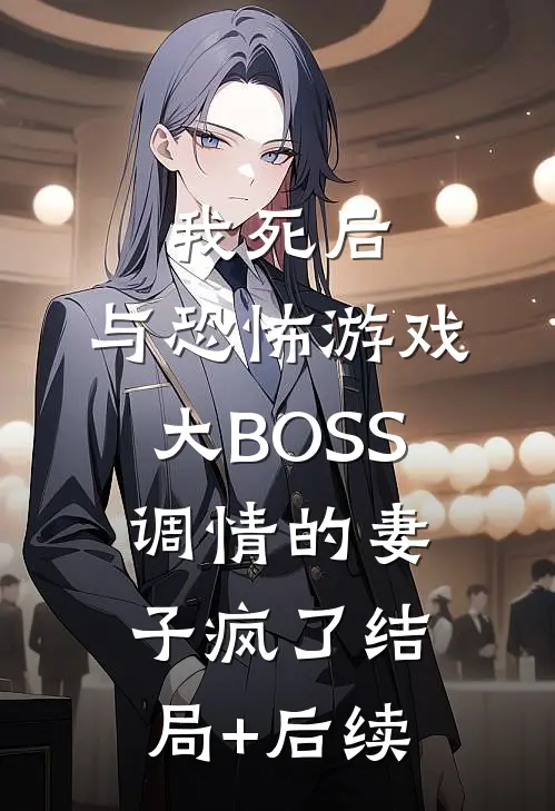 我死后，与恐怖游戏大BOSS调情的妻子疯了结局+后续
