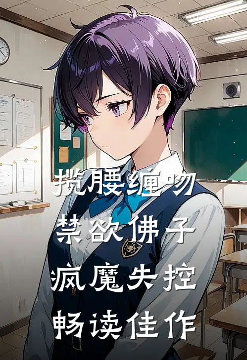 揽腰缠吻，禁欲佛子疯魔失控畅读佳作