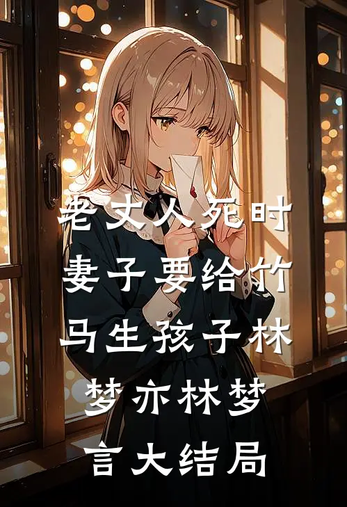 老丈人死时，妻子要给竹马生孩子林梦亦林梦言大结局