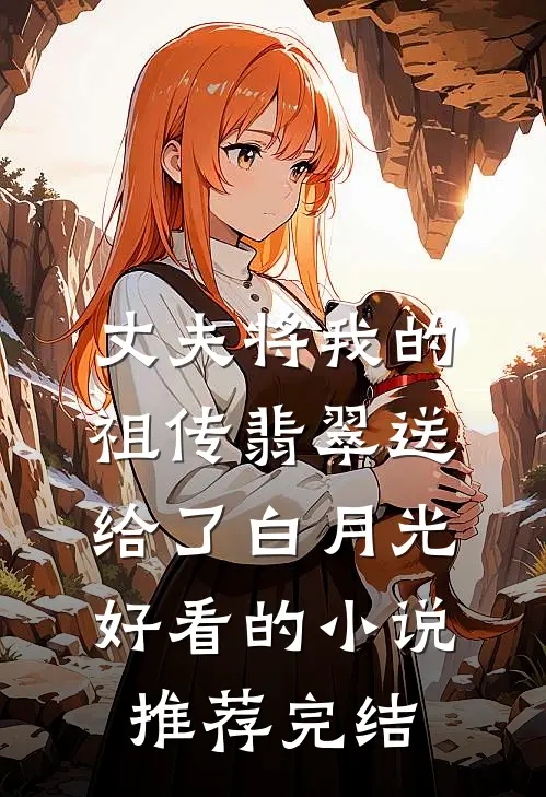 丈夫将我的祖传翡翠送给了白月光好看的小说推荐完结